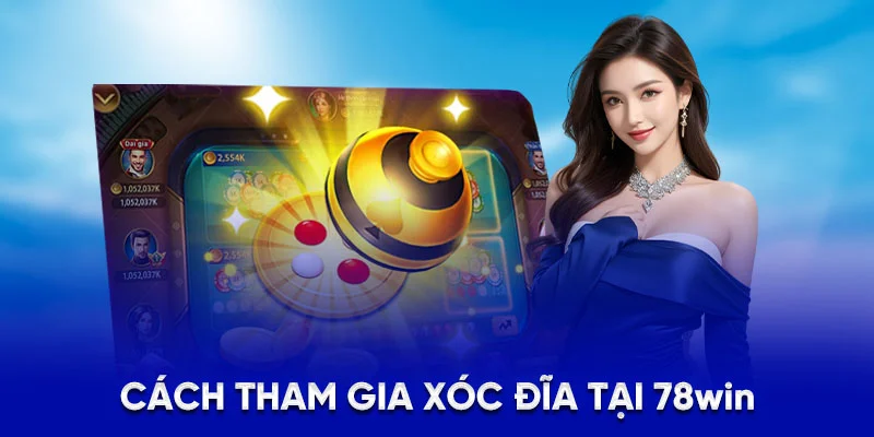Xóc Đĩa 78WIN - Luật Chơi, Bí Kíp Và Cách Quản Lý Vốn 2025 2 Cách tham gia xóc đĩa tại 78WIN