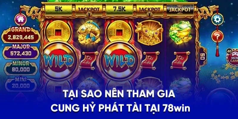 Tại sao nên tham gia Cung Hỷ Phát Tài tại 78WIN