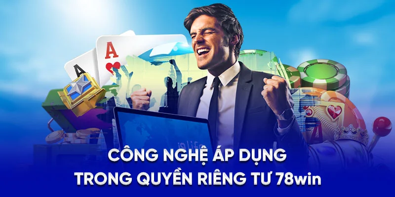 Công nghệ áp dụng trong quyền riêng tư 78WIN