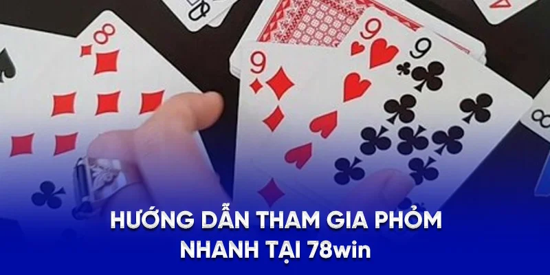 Cách Chơi Bài Phỏm 78WIN - Bí Kíp Thắng Chuẩn Từ Cao Thủ 3 Hướng dẫn tham gia phỏm nhanh tại 78WIN