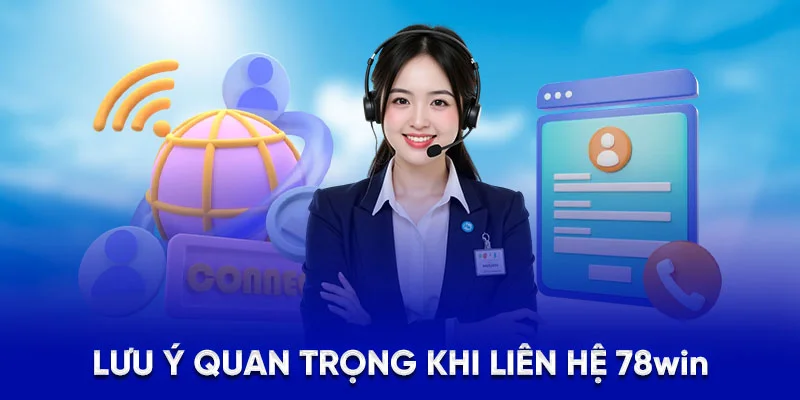 Lưu ý quan trọng khi liên hệ 78Win