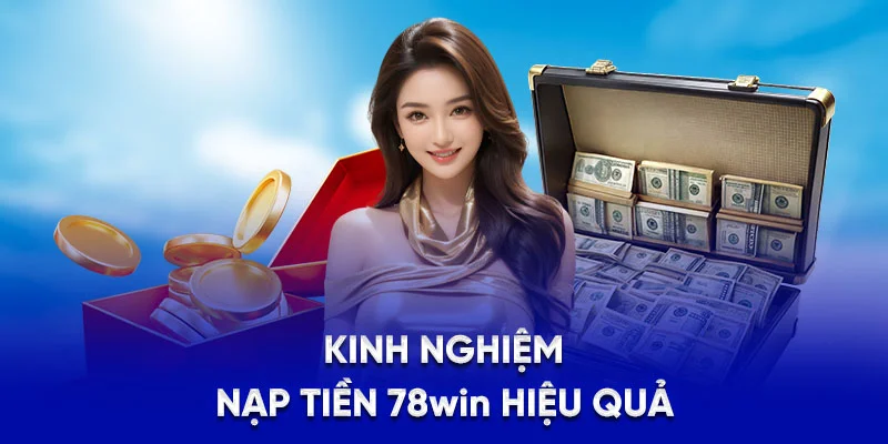 Kinh nghiệm nạp tiền 78Win hiệu quả