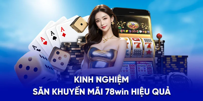 Khuyến Mãi 78WIN - Ưu Đãi Hoàn Trả, Gift Code Giá Trị 2025 4 Kinh nghiệm săn khuyến mãi 78win hiệu quả