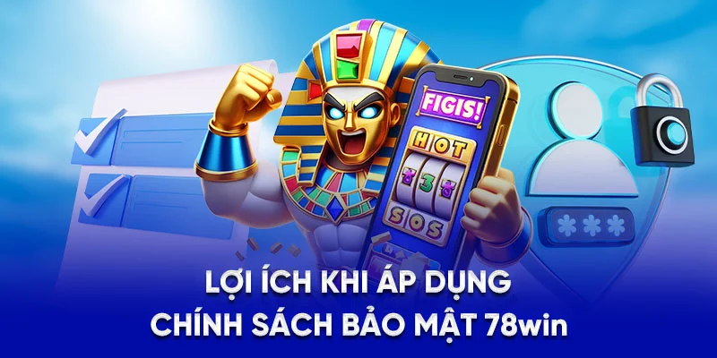 Lợi ích khi áp dụng chính sách bảo mật 78Win