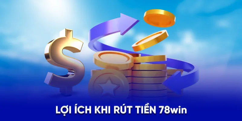 Lợi ích khi rút tiền 78WIN