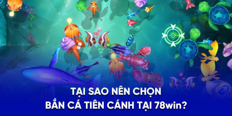Tại sao nên chọn bắn cá tiên cánh tại 78Win?