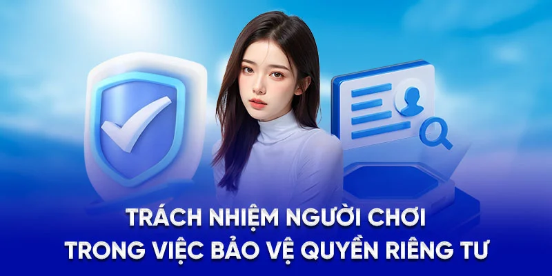 Trách nhiệm người chơi trong việc bảo vệ quyền riêng tư