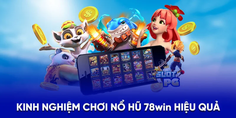 Kinh nghiệm chơi nổ hũ 78Win hiệu quả