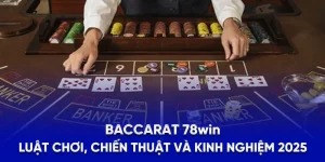 Baccarat 78WIN - Luật Chơi, Chiến Thuật Và Kinh Nghiệm 2025